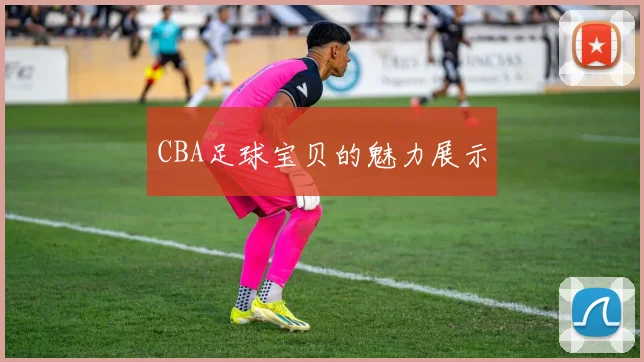 CBA足球宝贝的魅力展示