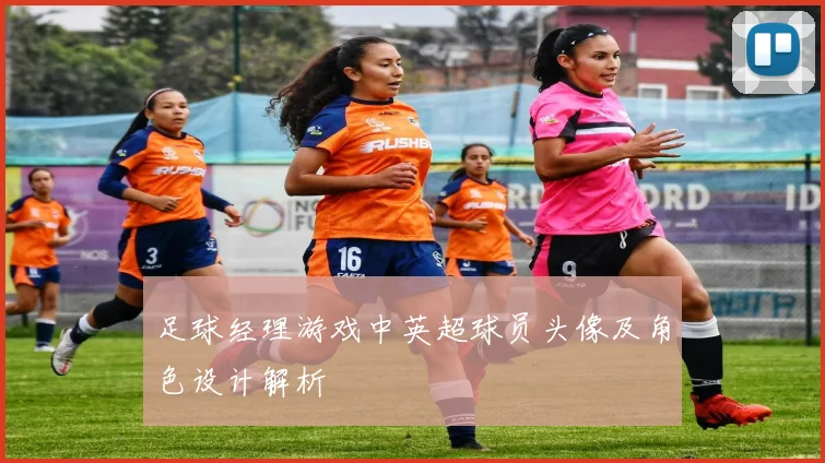 足球经理游戏中英超球员头像及角色设计解析