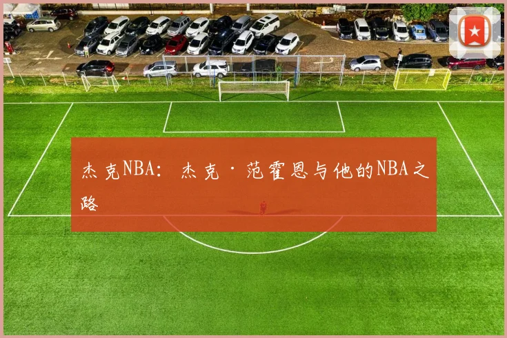 杰克NBA：杰克·范霍恩与他的NBA之路