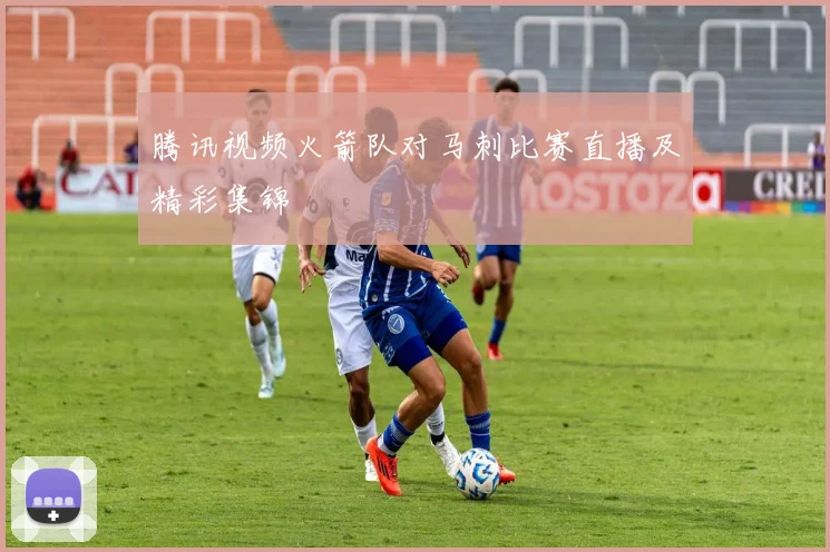 腾讯视频火箭队对马刺比赛直播及精彩集锦